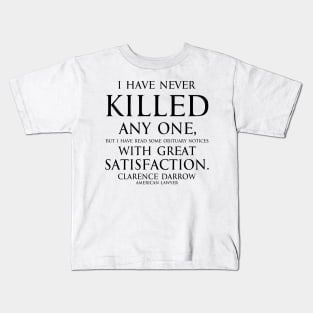 Inspirational quote - I have never killed any one, but I have read some obituary notices with great satisfaction. Quote by - Clarence Darrow black Kids T-Shirt